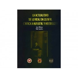 La Actualidad de lo Real en Zubiri: Crítica a Husserl y Heidegger-ComercializadoraZeus- 1043196819