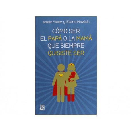 Como ser el Papá o la Mamá que Siempre Quisiste Ser-ComercializadoraZeus- 1046626156